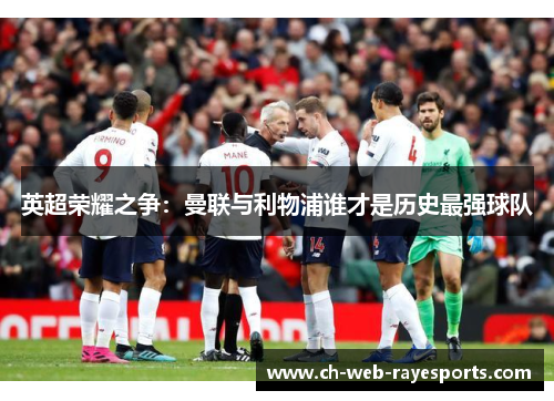 英超荣耀之争:曼联与利物浦谁才是历史最强球队 英超荣耀之争:曼联与利物浦谁才是历史最强球队