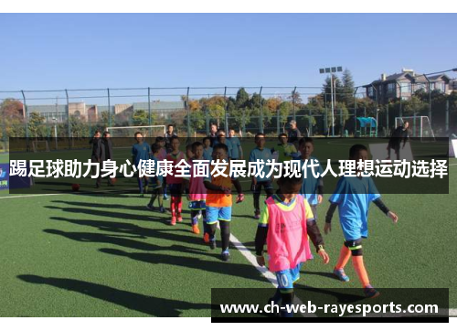 踢足球助力身心健康全面发展成为现代人理想运动选择